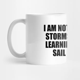 I am not afraid of storms, for I am learning how to sail my ship Mug